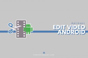 11 Aplikasi Edit Video Android Terbaik yang Bisa Anda Coba